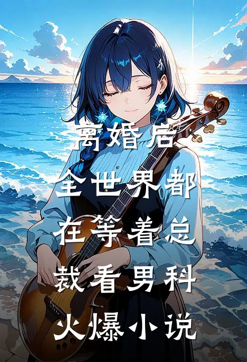 离婚后，全世界都在等着总裁看男科火爆小说