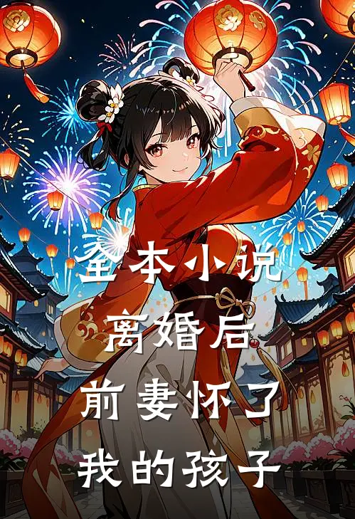 全本离婚后,前妻怀了我的孩子免费阅读