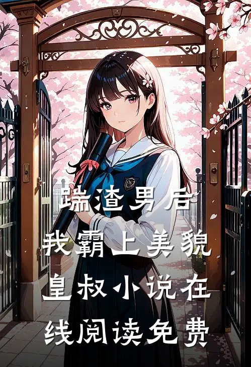 踹渣男后，我霸上美貌皇叔小说在线阅读免费