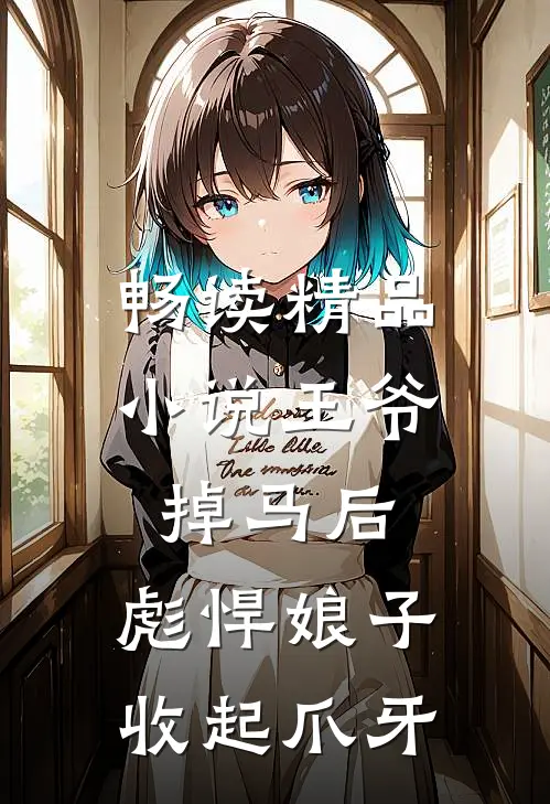 畅读精品小说王爷掉马后，彪悍娘子收起爪牙