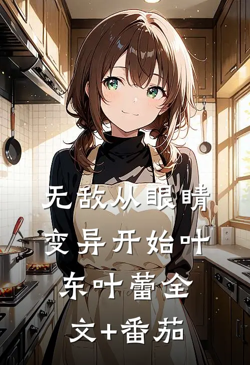 无敌从眼睛变异开始叶东叶蕾全文+番茄