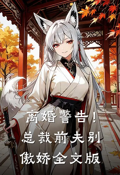 离婚警告！总裁前夫别傲娇全文版