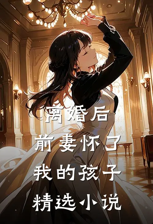 离婚后，前妻怀了我的孩子精选小说