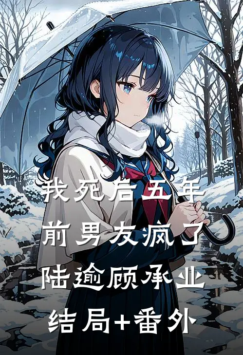 我死后五年，前男友疯了陆逾顾承业结局+番外