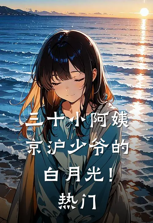 三十小阿姨，京沪少爷的白月光！热门