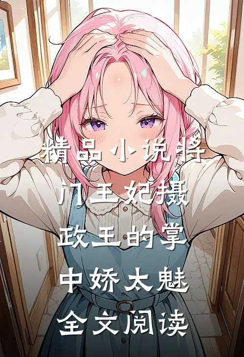 精品小说将门王妃摄政王的掌中娇太魅全文阅读