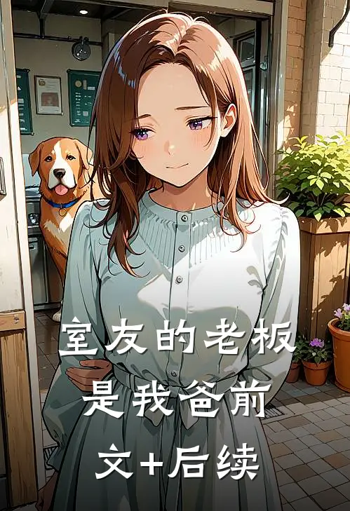 室友的老板是我爸前文+后续