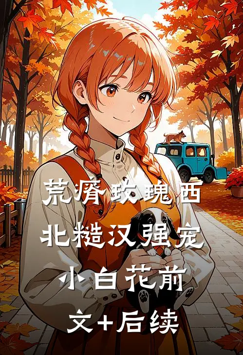 荒瘠玫瑰【西北糙汉强宠小白花】前文+后续