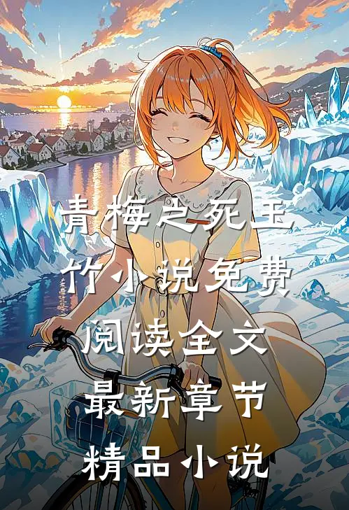 青梅之死玉竹小说免费阅读全文最新章节精品小说