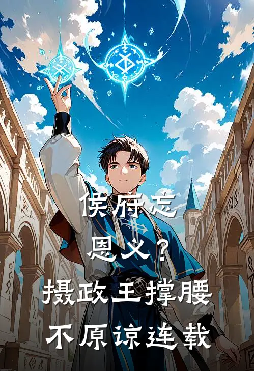 侯府忘恩义？摄政王撑腰，不原谅连载
