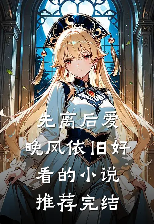 先离后爱,晚风依旧好看的推荐完结了吗