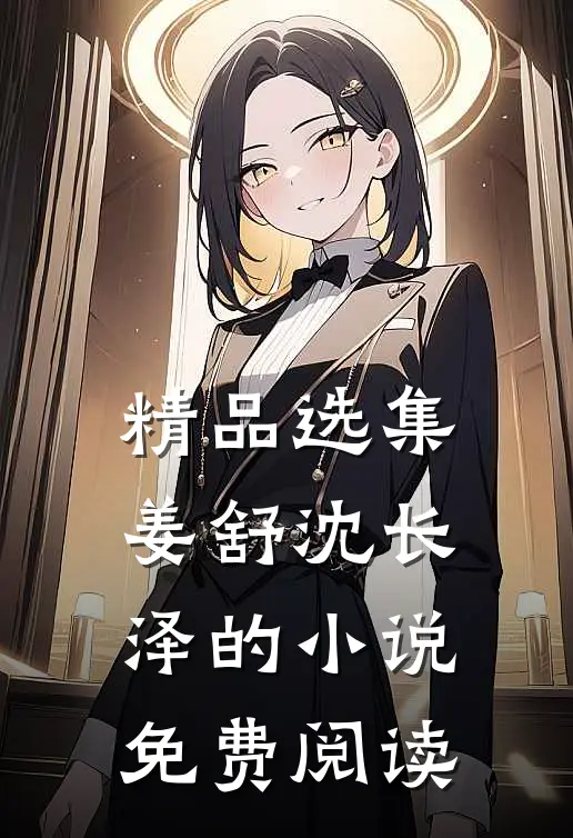 精品选集姜舒沈长泽的小说免费阅读