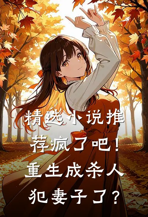 精选小说推荐疯了吧！重生成杀人犯妻子了？