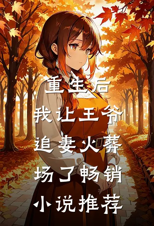 重生后,我让王爷追妻火葬场了畅销推荐免费阅读