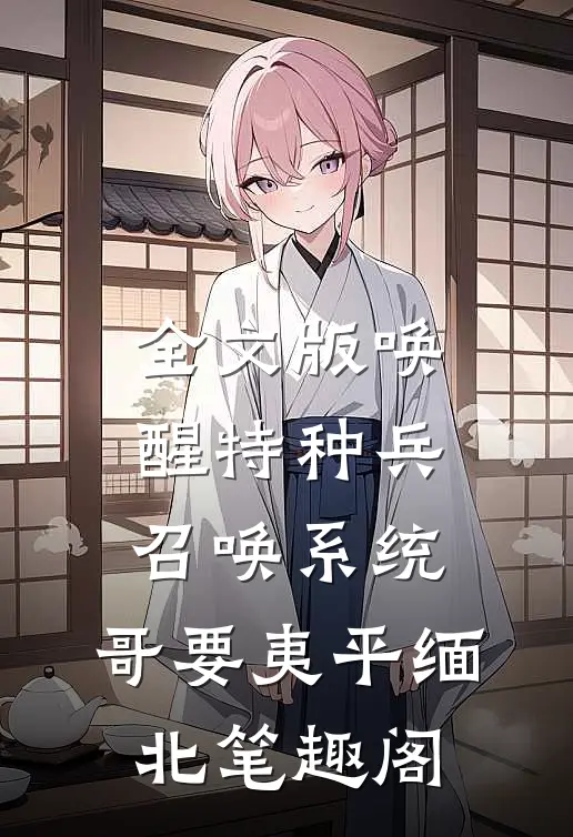 全文版唤醒特种兵召唤系统,哥要夷平缅北笔趣阁