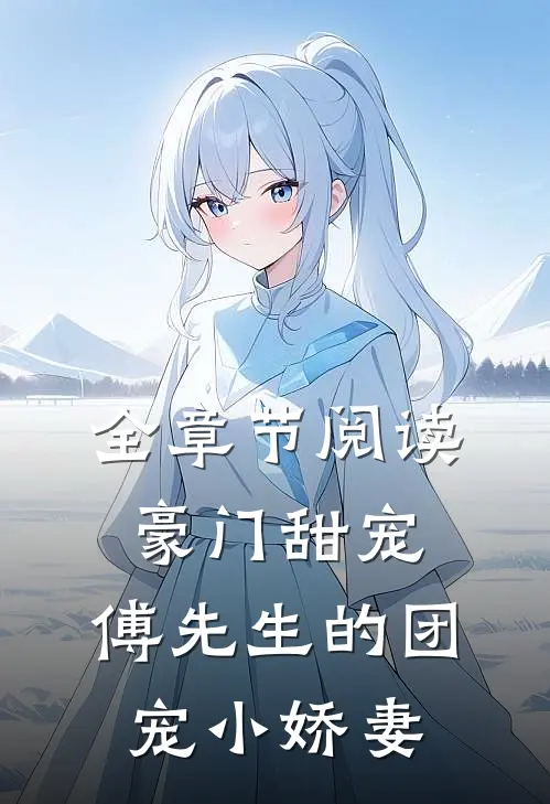 全章节阅读豪门甜宠：傅先生的团宠小娇妻