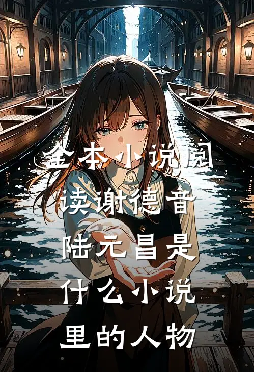全本小说阅读谢德音陆元昌是什么小说里的人物