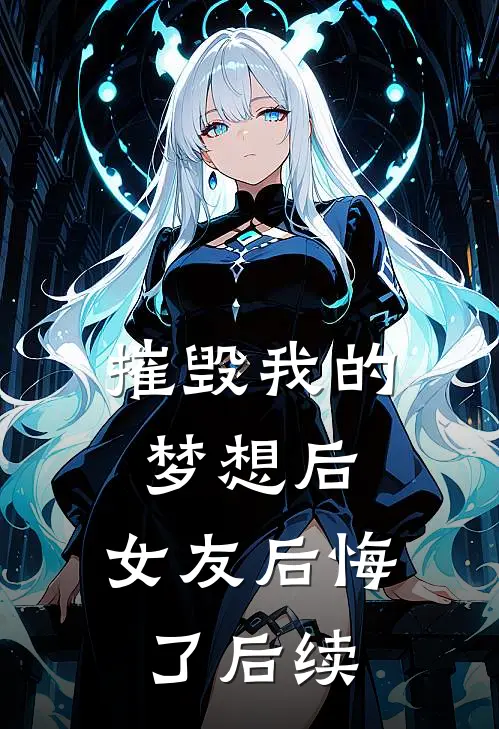 摧毁我的梦想后，女友后悔了后续
