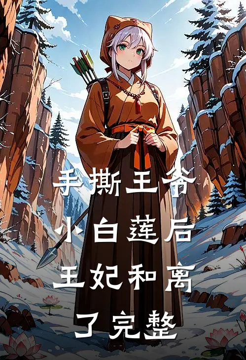 手撕王爷小白莲后，王妃和离了完整