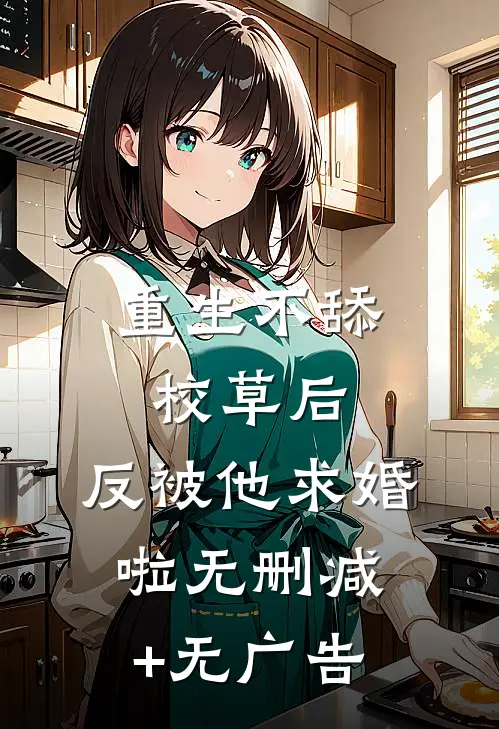 重生不舔校草后，反被他求婚啦无删减+无广告