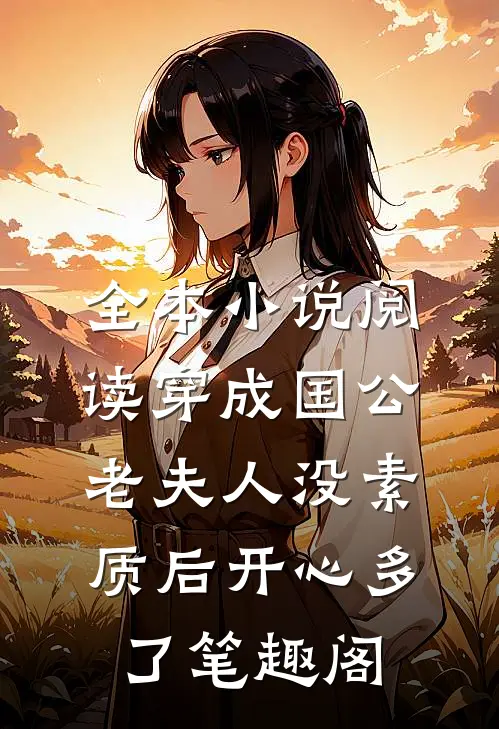 全本小说阅读穿成国公老夫人没素质后开心多了 笔趣阁