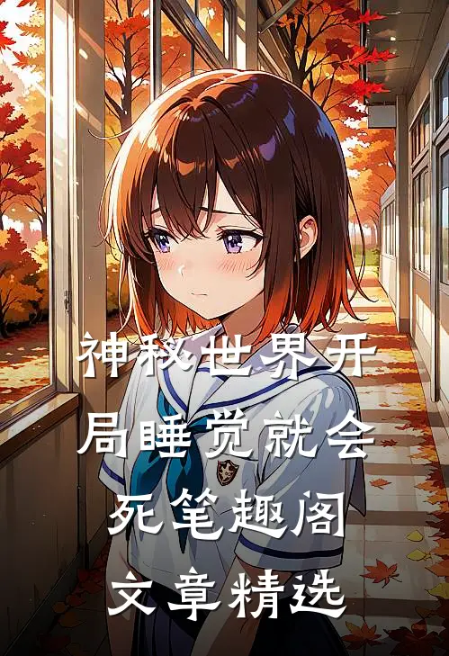神秘世界开局睡觉就会死笔趣阁文章精选