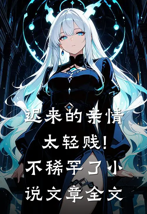 迟来的亲情太轻贱!不稀罕了小说文章全文