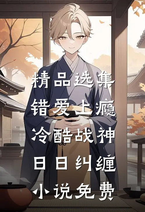 精品选集错爱上瘾,冷酷战神日日纠缠小说免费