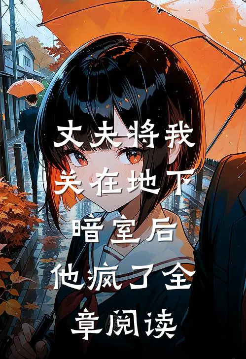 丈夫将我关在地下暗室后,他疯了全章阅读免费