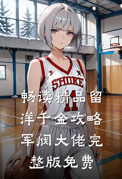 畅读精品留洋千金攻略军阀大佬完整版免费