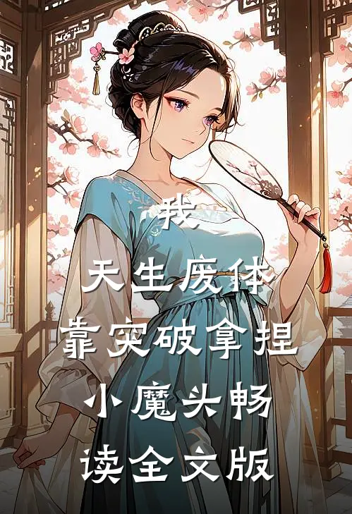 我，天生废体，靠突破拿捏小魔头畅读全文版