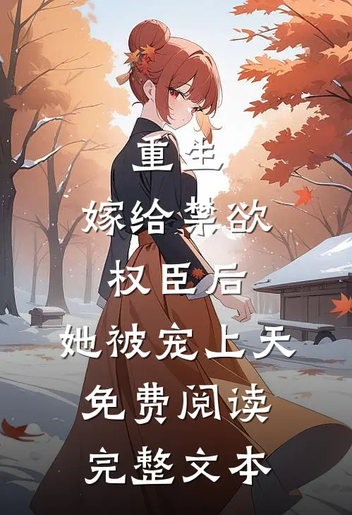 重生:嫁给禁欲权臣后,她被宠上天免费阅读完整文本